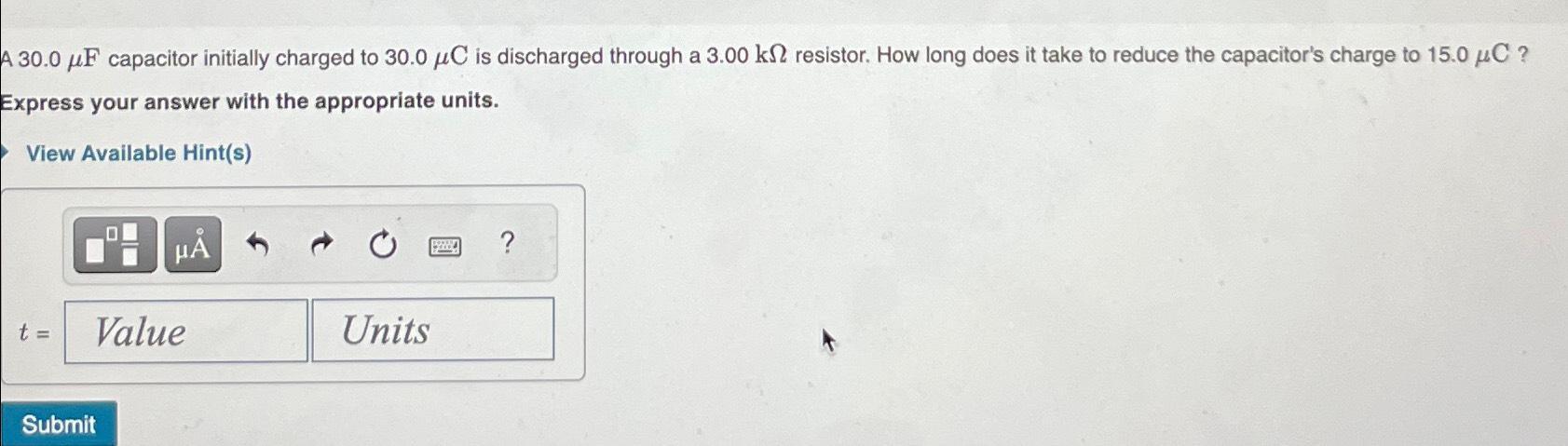 A 30.0 F capacitor initially charged to 30.0 C is discharged through a 3.00 k2 resistor. How long does it