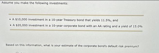 Assume you make the following investments:  A $10,000 investment in a 10-year Treasury bond that yields