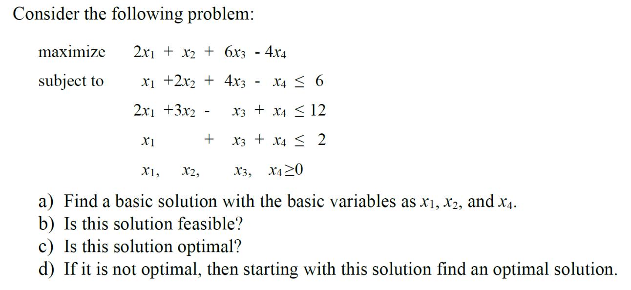 Consider the following problem: maximize subject to 2x1 + x2 + 6x3 - 4x4 x +2x + 4x3 2x1 +3x2 - X3 + X3 X3,