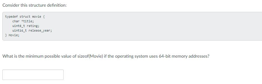 Consider this structure definition: typedef struct movie { char *title; uint8_t rating; uint16_t