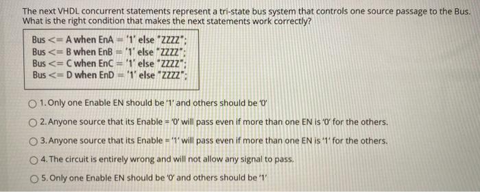 The next VHDL concurrent statements represent a tri-state bus system that controls one source passage to the