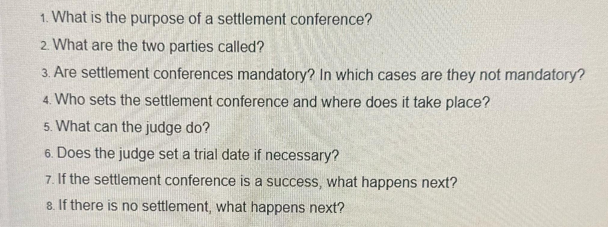 1. What is the purpose of a settlement conference? 2. What are the two parties called? 3. Are settlement