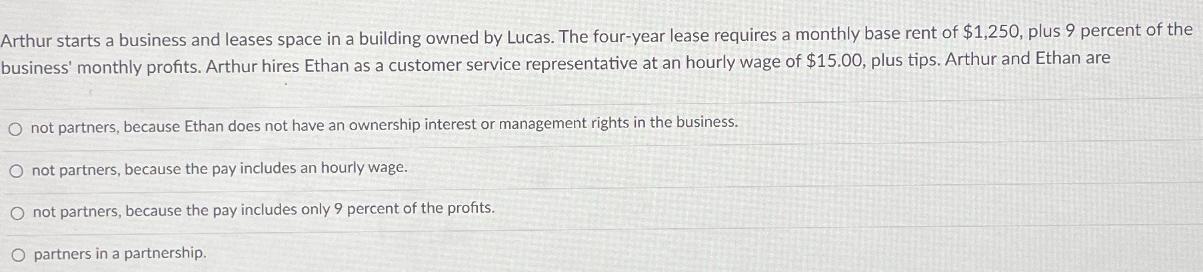 Arthur starts a business and leases space in a building owned by Lucas. The four-year lease requires a
