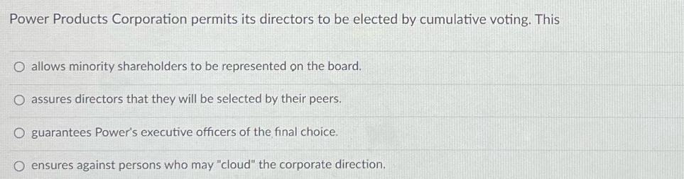 Power Products Corporation permits its directors to be elected by cumulative voting. This O allows minority