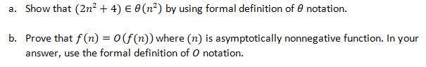 a. Show that (2n + 4)  0 (n) by using formal definition of 8 notation. b. Prove that f(n) = 0 (f(n)) where