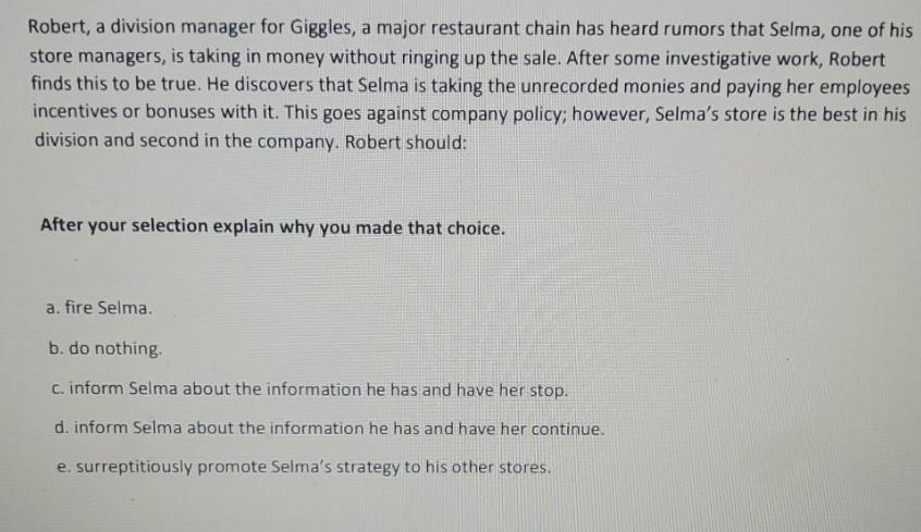 Robert, a division manager for Giggles, a major restaurant chain has heard rumors that Selma, one of his