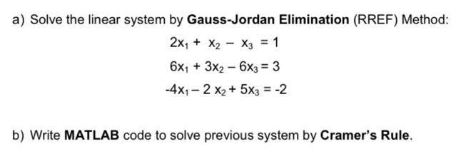 a) Solve the linear system by Gauss-Jordan Elimination (RREF) Method: 2X X2 X3 = 1 + 6x1 + 3x2 - 6x3 = 3