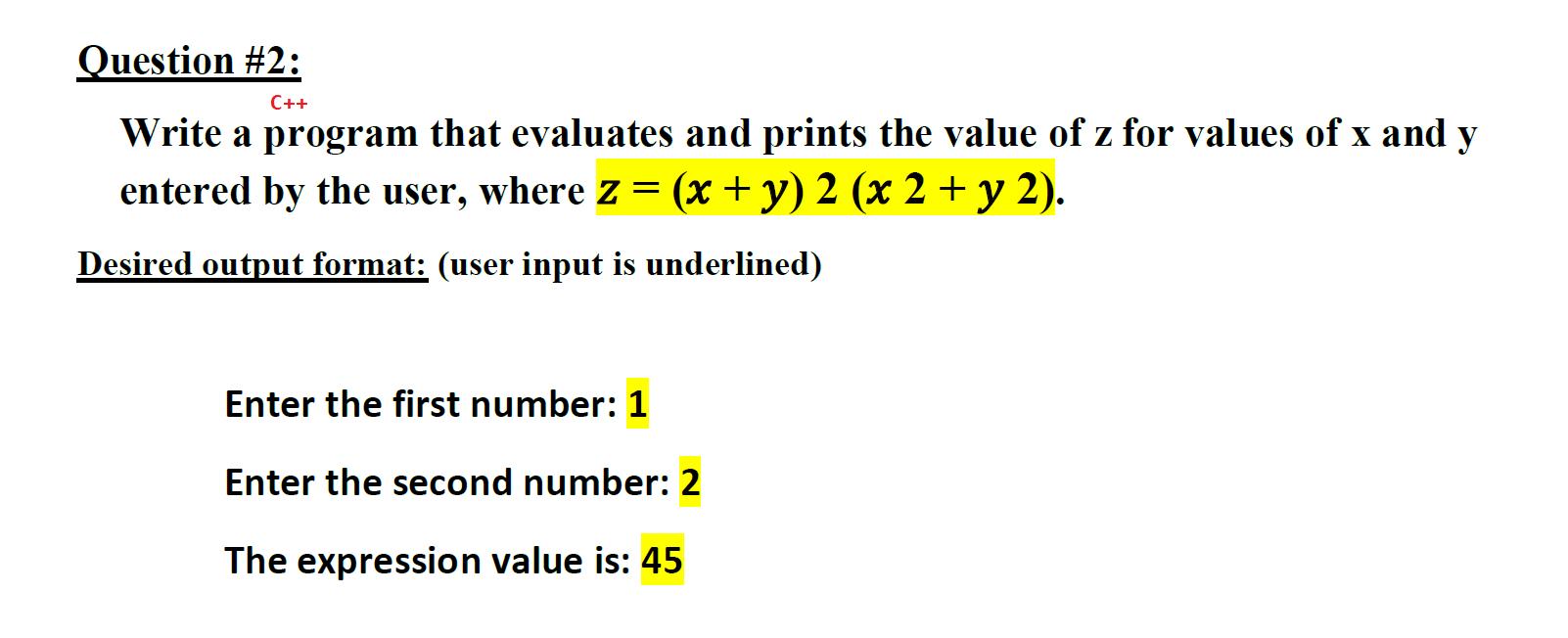 Question #2: C++ Write a program that evaluates and prints the value of z for values of x and y entered by