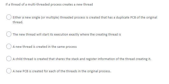 If a thread of a multi-threaded process creates a new thread Either a new single (or multiple) threaded