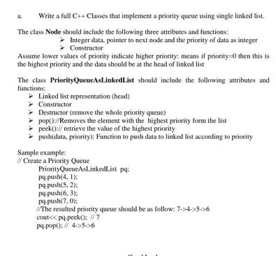 Write a full C++ Classes that implement a priority queue using single linked list. The class Node should