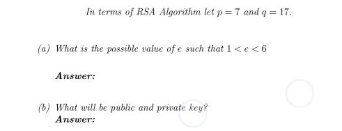 In terms of RSA Algorithm let p= 7 and q = 17. (a) What is the possible value of e such that 1