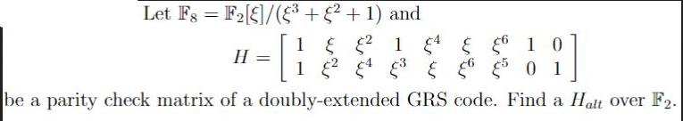 Let Fs = F[8]/( +  + 1) and { { 1546 10  & 6 5 0 01  4 be a parity check matrix of a doubly-extended GRS