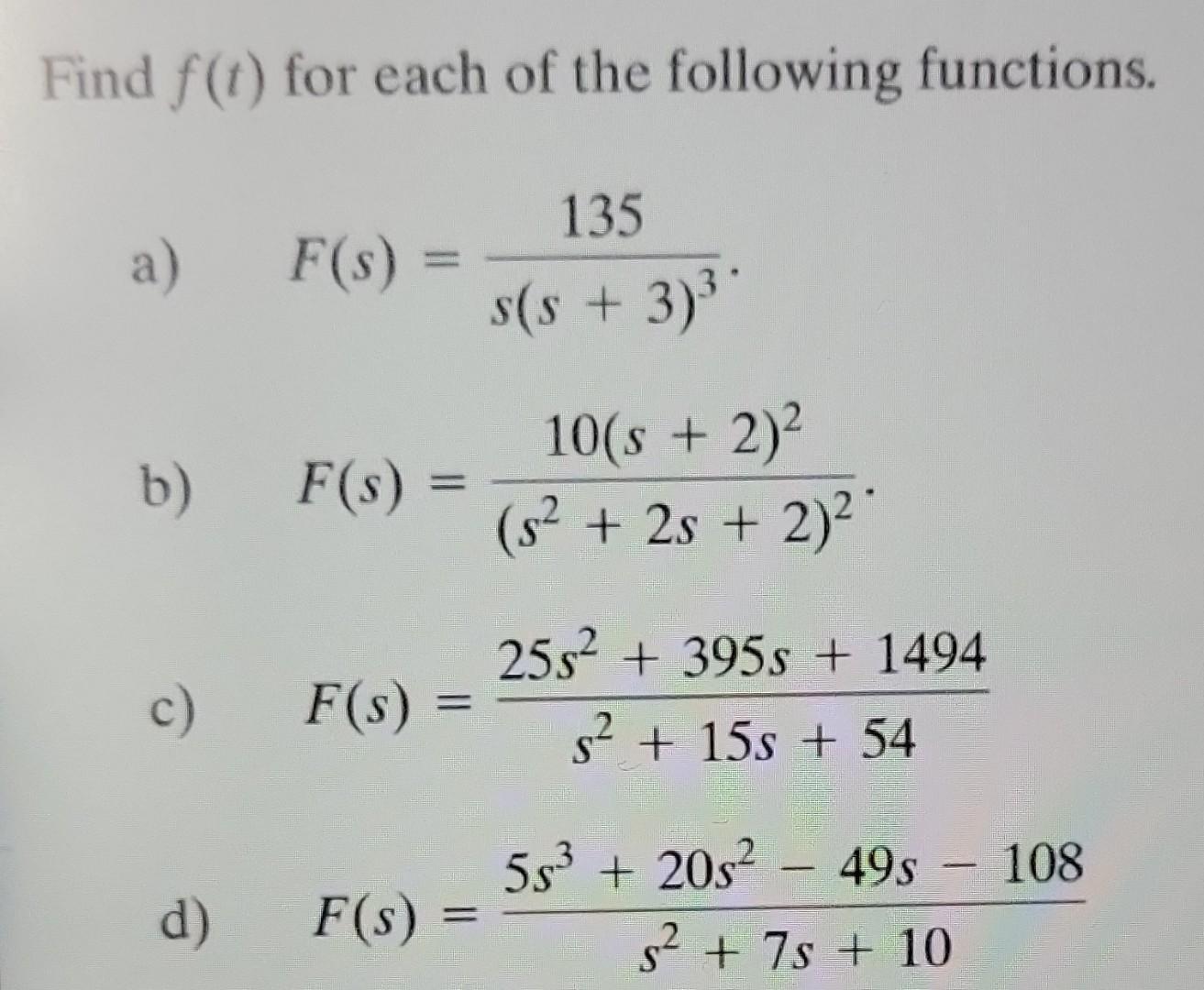 Find f(t) for each of the following functions. a) F(s) = b) c) d) F(s) = F(s) = F(s) = = 135 s(s+3)* 10(s +
