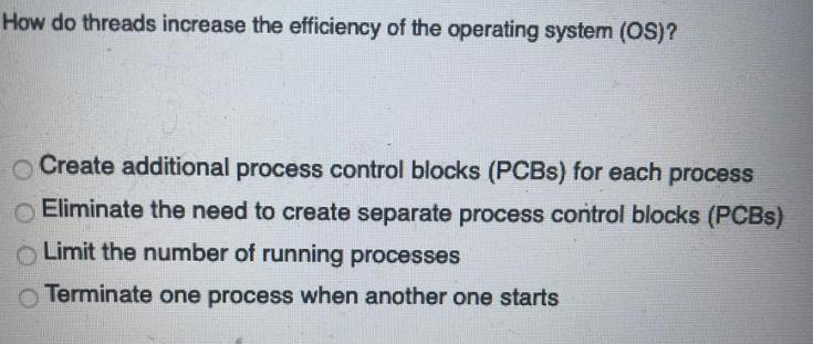 How do threads increase the efficiency of the operating system (OS)? Create additional process control blocks