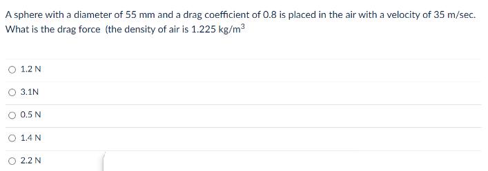 A sphere with a diameter of 55 mm and a drag coefficient of 0.8 is placed in the air with a velocity of 35