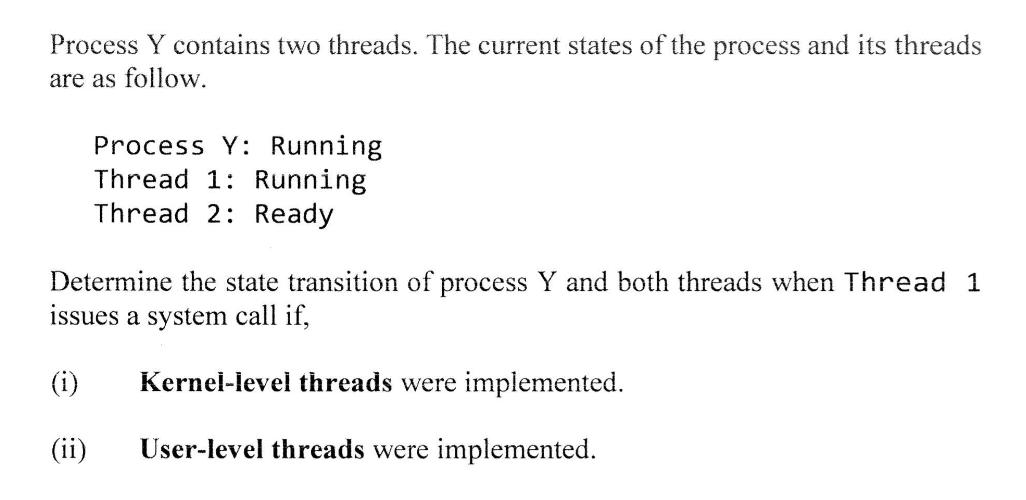 Process Y contains two threads. The current states of the process and its threads are as follow. Process Y: