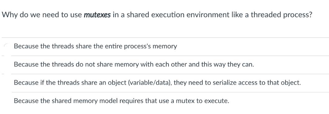 Why do we need to use mutexes in a shared execution environment like a threaded process? Because the threads