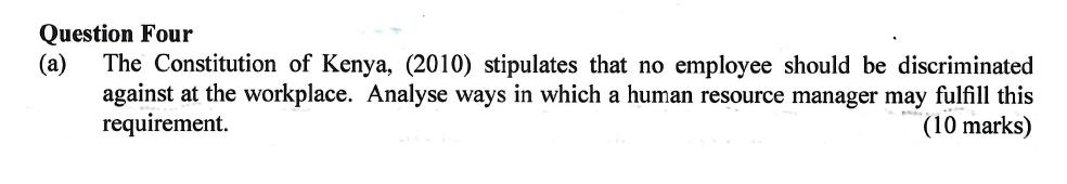 Question Four (a) The Constitution of Kenya, (2010) stipulates that no employee should be discriminated