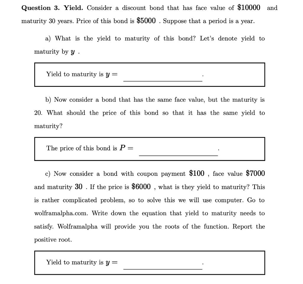 Question 3. Yield. Consider a discount bond that has face value of $10000 and maturity 30 years. Price of
