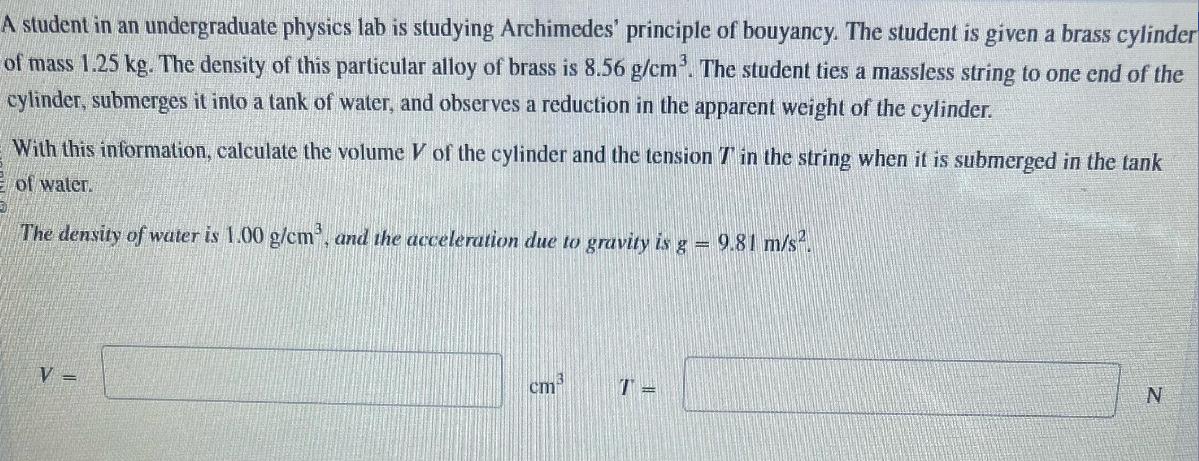 A student in an undergraduate physics lab is studying Archimedes' principle of bouyancy. The student is given