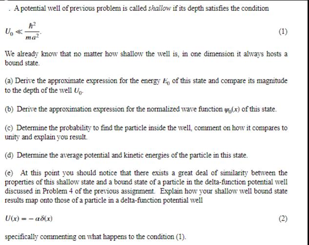 A potential well of previous problem is called shallow if its depth satisfies the condition U < < < ma2 (1)