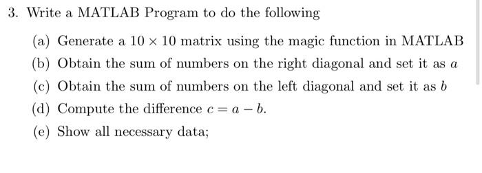 3. Write a MATLAB Program to do the following (a) Generate a 10 x 10 matrix using the magic function in