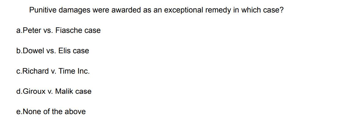 Punitive damages were awarded as an exceptional remedy in which case? a.Peter vs. Fiasche case b.Dowel vs.