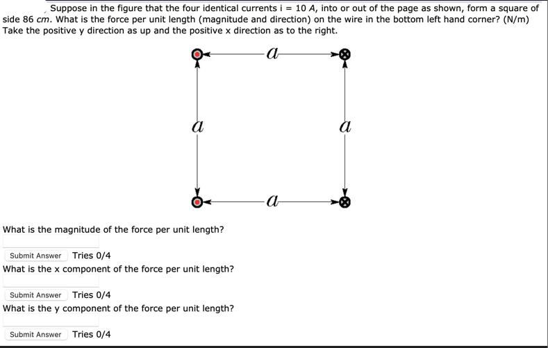 Suppose in the figure that the four identical currents i = 10 A, into or out of the page as shown, form a