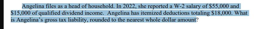 Angelina files as a head of household. In 2022, she reported a W-2 salary of $55,000 and $15,000 of qualified