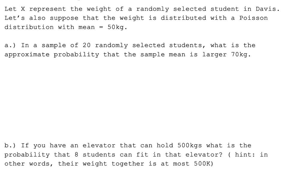 Let X represent the weight of a randomly selected student in Davis. Let's also suppose that the weight is