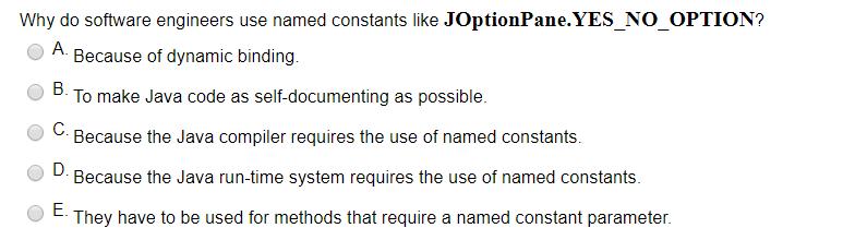 Why do software engineers use named constants like JOptionPane.YES_NO_OPTION? A. Because of dynamic binding.