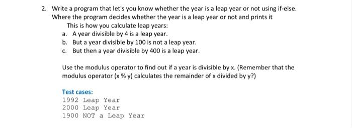 2. Write a program that let's you know whether the year is a leap year or not using if-else. Where the
