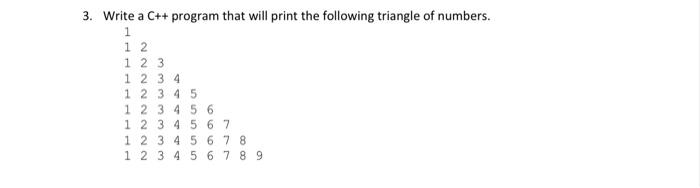 3. Write a C++ program that will print the following triangle of numbers. 1 1 2 1 2 3 1 2 3 4 1 2 3 4 5 1 2 3