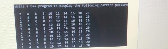 Write a C++ program to display the following pattern pattern 14 16 18 20 14 16 18 20 12 14 16 18 20 12 14 16