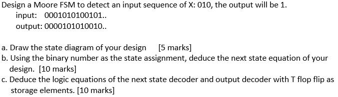 Design a Moore FSM to detect an input sequence of X: 010, the output will be 1. input: 0001010100101..