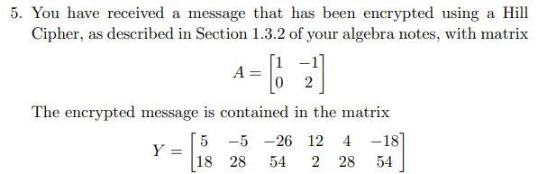 5. You have received a message that has been encrypted using a Hill Cipher, as described in Section 1.3.2 of