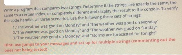 Write a program that compares two strings. Determine if the strings are exactly the same, the same to a