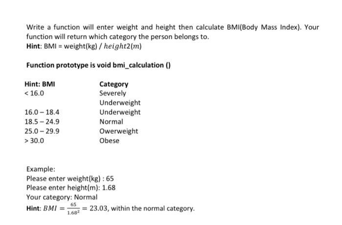 Write a function will enter weight and height then calculate BMI(Body Mass Index). Your function will return