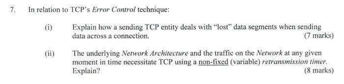 7. In relation to TCP's Error Control technique: (i) (ii) Explain how a sending TCP entity deals with 