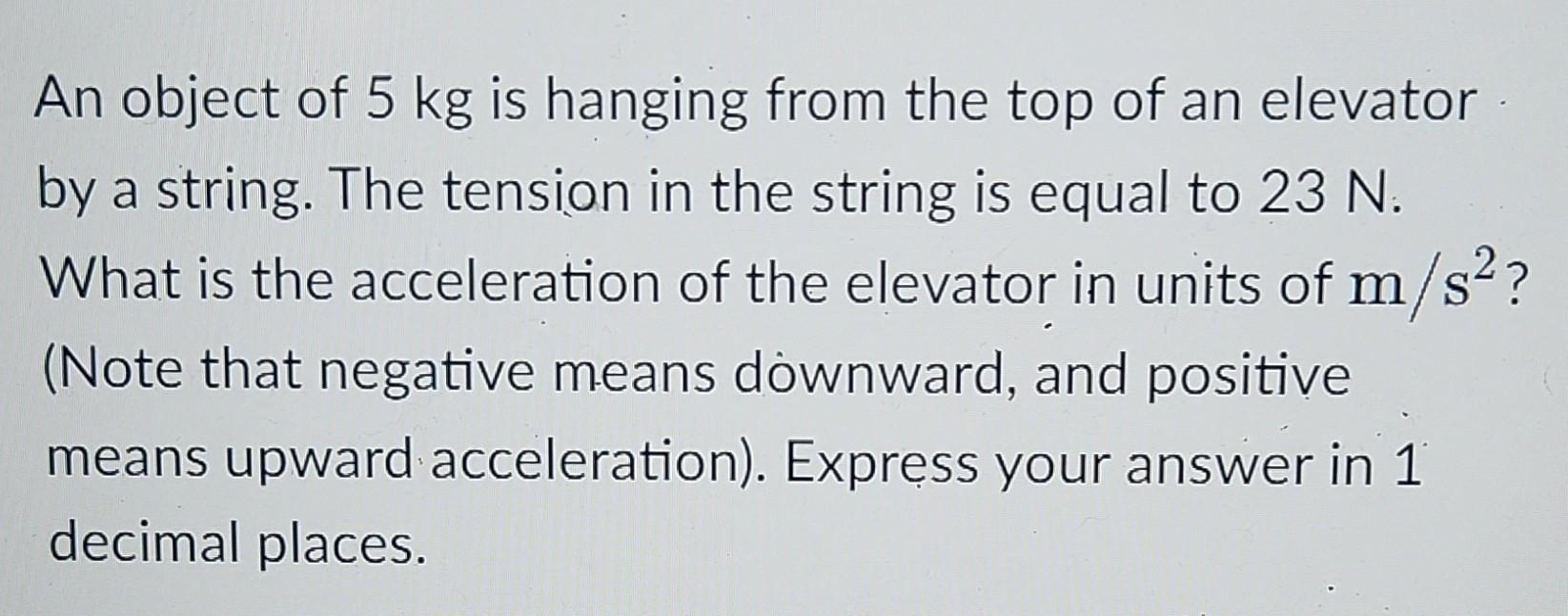 An object of 5 kg is hanging from the top of an elevator by a string. The tension in the string is equal to