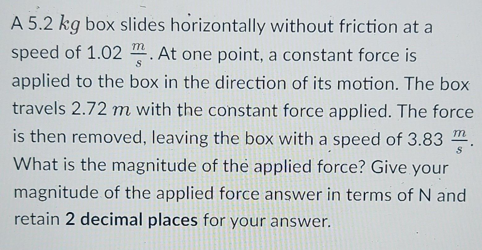 A 5.2 kg box slides horizontally without friction at a S speed of 1.02 m. At one point, a constant force is