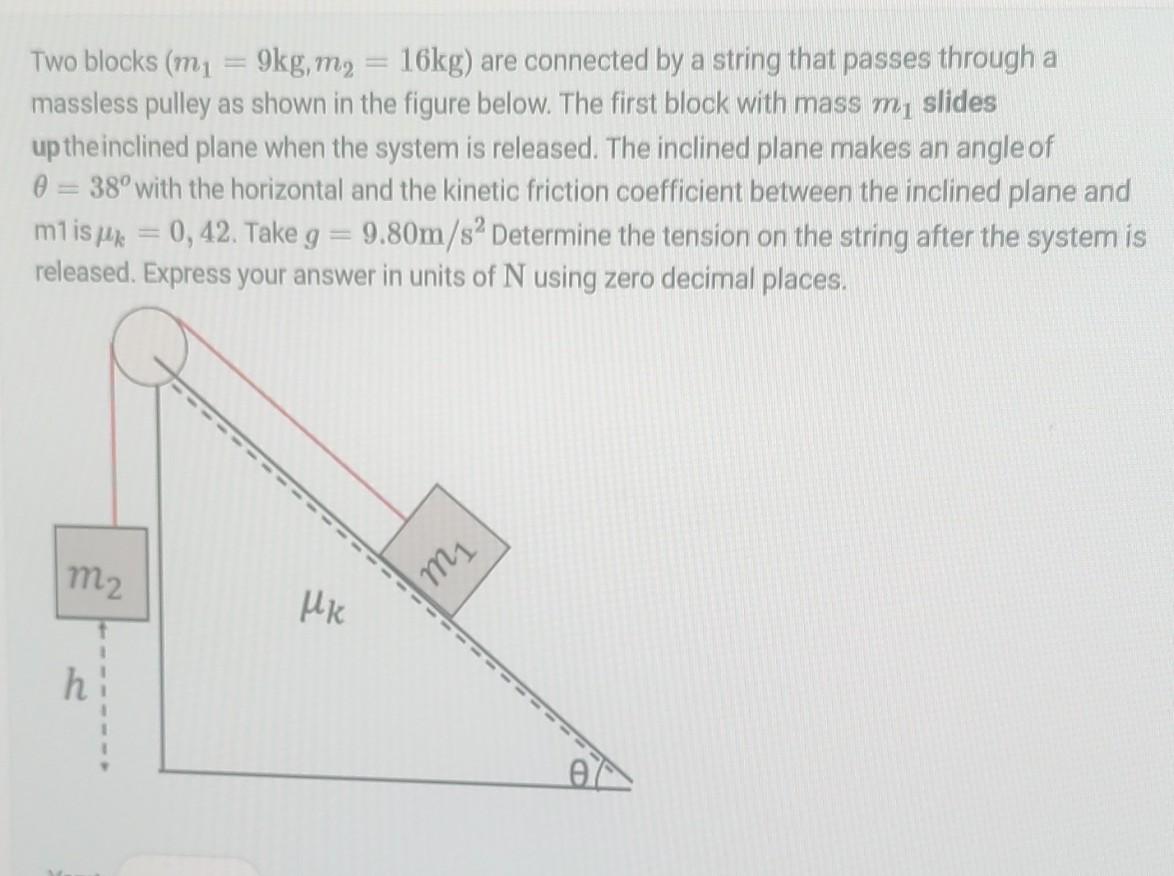 Two blocks (m1 9kg, m 16kg) are connected by a string that passes through a massless pulley as shown in the