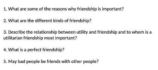 1. What are some of the reasons why friendship is important? 2. What are the different kinds of friendship?