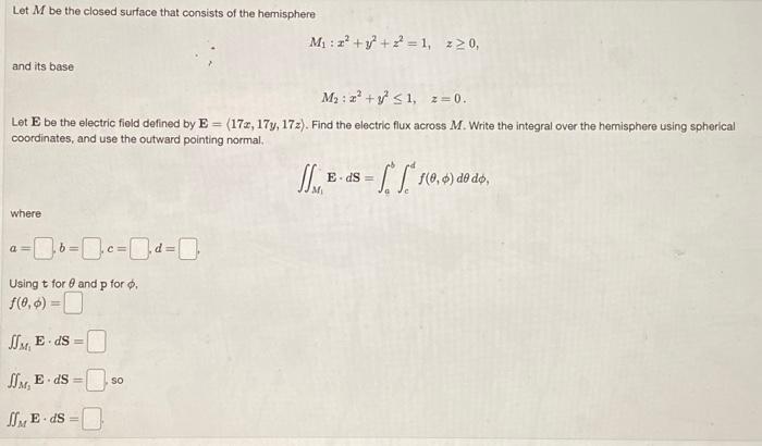 Let M be the closed surface that consists of the hemisphere and its base where Let E be the electric field