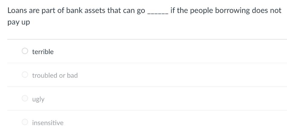 Loans are part of bank assets that can go pay up terrible troubled or bad ugly insensitive if the people