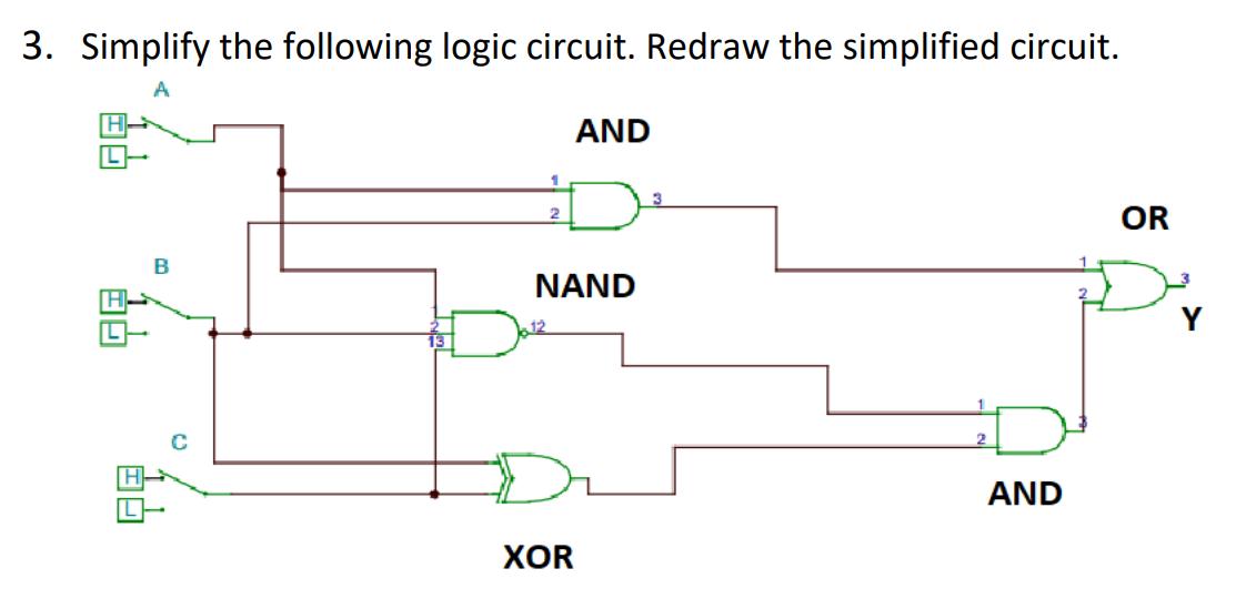 3. Simplify the following logic circuit. Redraw the simplified circuit. 30 B 1 2 AND NAND XOR AND OR Y