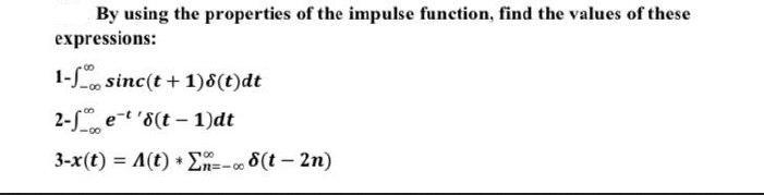 By using the properties of the impulse function, find the values of these expressions: 1-sinc(t+1) 8(t)dt