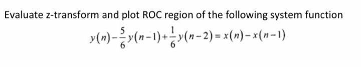 Evaluate z-transform and plot ROC region of the following system function y(n)-2x(n-1)+ y(n-2)= x(n)-x(n-1)