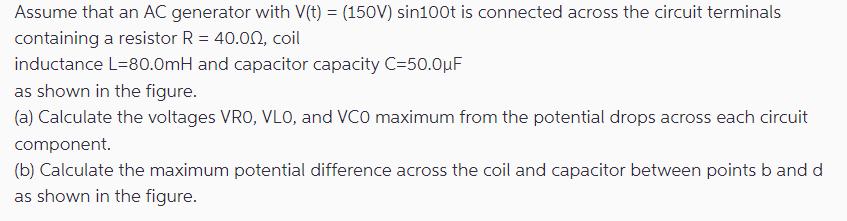 Assume that an AC generator with V(t) = (150V) sin100t is connected across the circuit terminals containing a