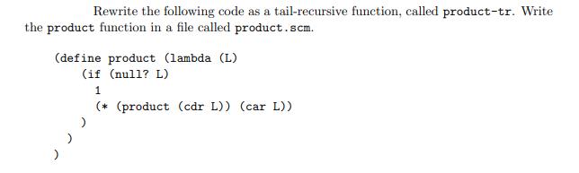 Rewrite the following code as a tail-recursive function, called product-tr. Write the product function in a